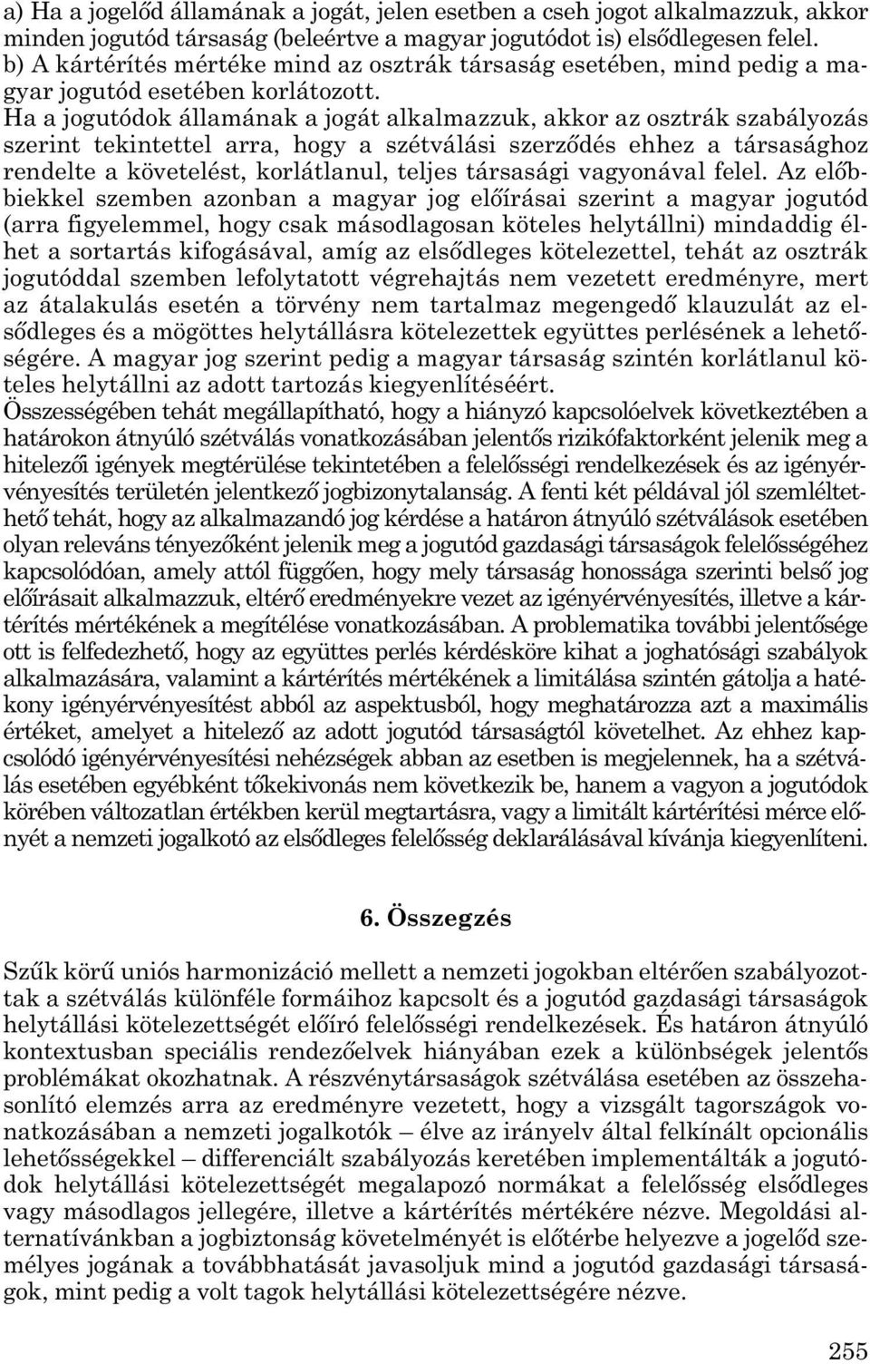 Ha a jogutódok államának a jogát alkalmazzuk, akkor az osztrák szabályozás szerint tekintettel arra, hogy a szétválási szerződés ehhez a társasághoz rendelte a követelést, korlátlanul, teljes