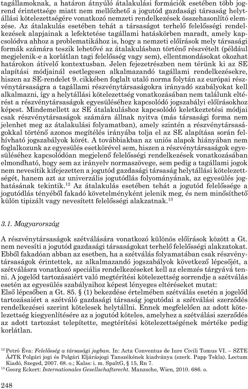 Az átalakulás esetében tehát a társaságot terhelő felelősségi rendel - kezések alapjainak a lefektetése tagállami hatáskörben maradt, amely kap - csolódva ahhoz a problematikához is, hogy a nemzeti