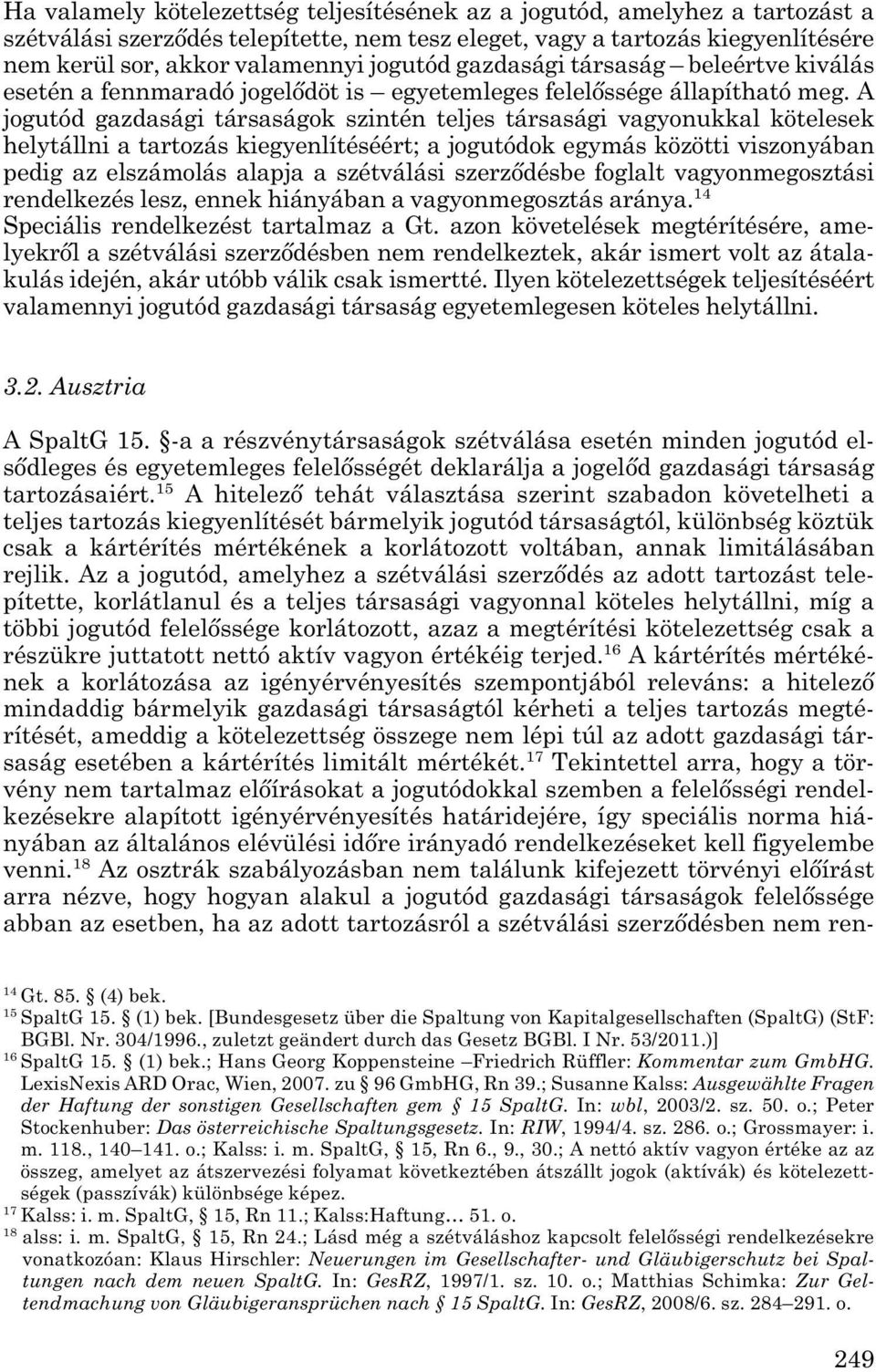 A jogutód gazdasági társaságok szintén teljes társasági vagyo nuk kal kötelesek helytállni a tartozás kiegyenlítéséért; a jogutódok egymás kö zötti viszonyában pedig az elszámolás alapja a szétválási