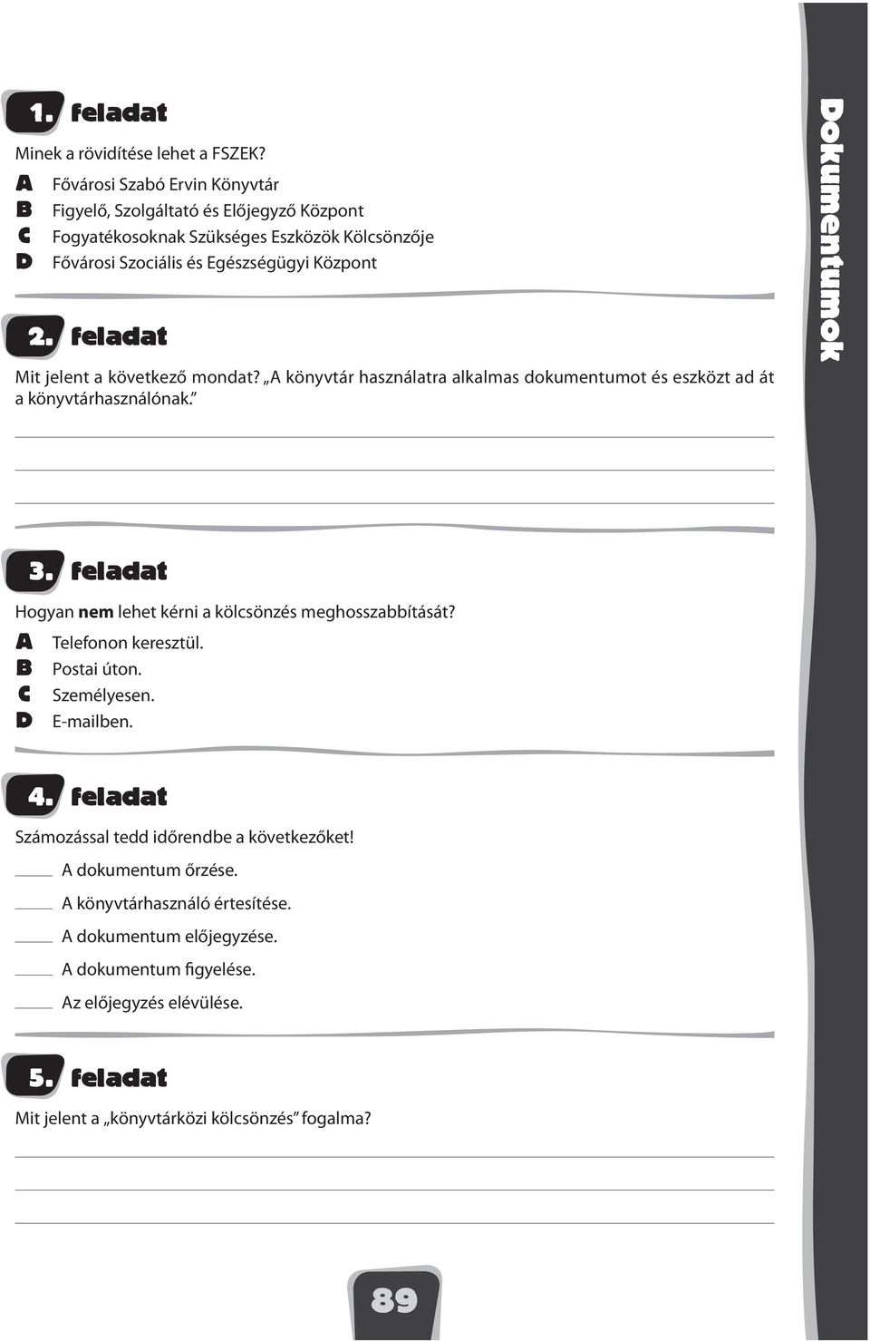 feladat Mit jelent a következő mondat? könyvtár használatra alkalmas dokumentumot és eszközt ad át a könyvtárhasználónak. Dokumentumok 3.