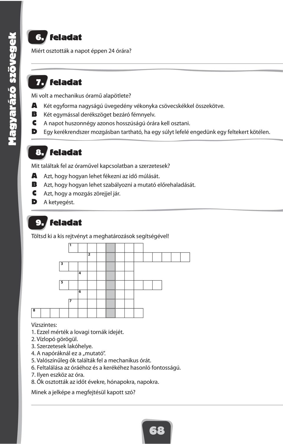 feladat Mit találtak fel az óraművel kapcsolatban a szerzetesek? zt, hogy hogyan lehet fékezni az idő múlását. B zt, hogy hogyan lehet szabályozni a mutató előrehaladását.