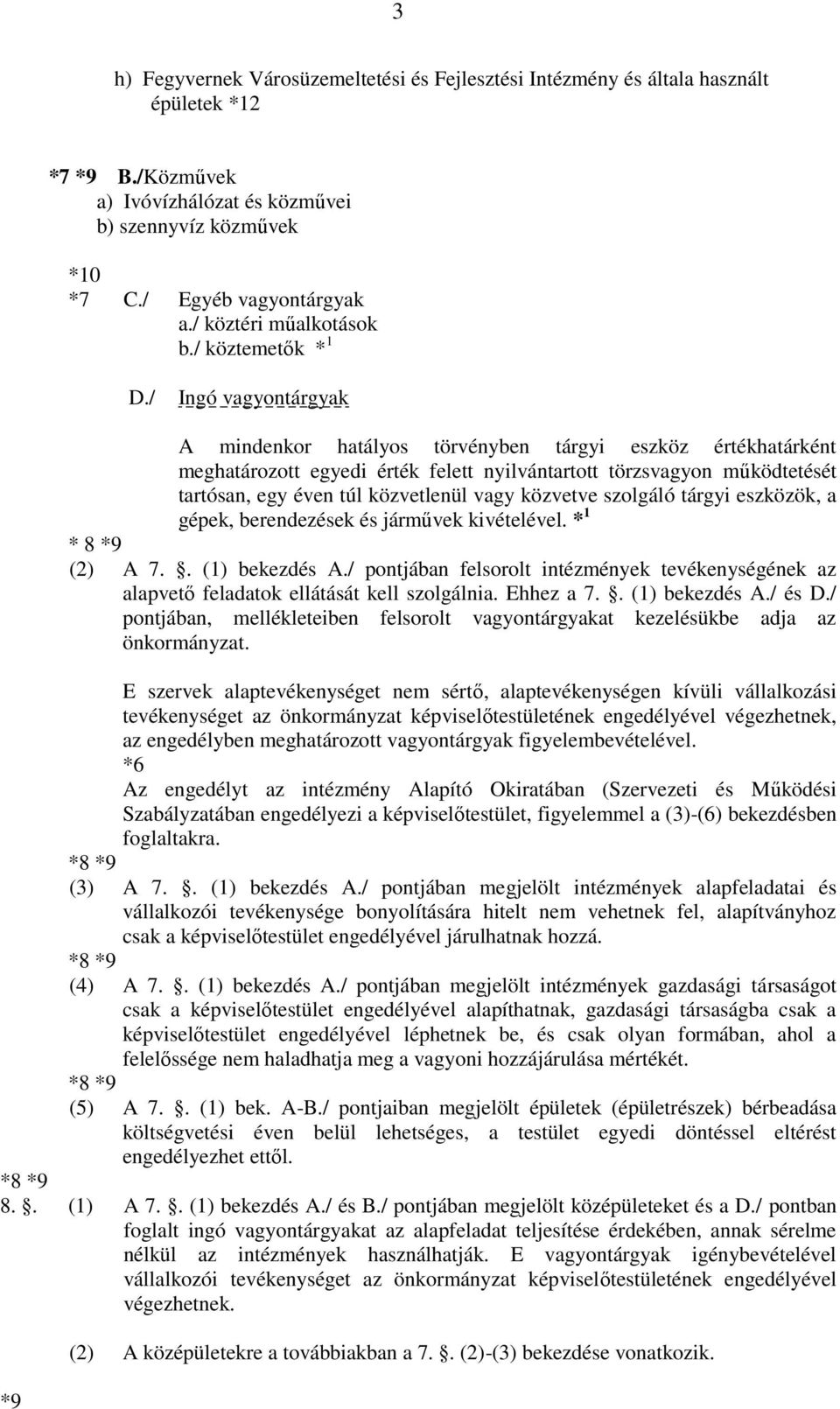 / Ingó vagyontárgyak A mindenkor hatályos törvényben tárgyi eszköz értékhatárként meghatározott egyedi érték felett nyilvántartott törzsvagyon működtetését tartósan, egy éven túl közvetlenül vagy