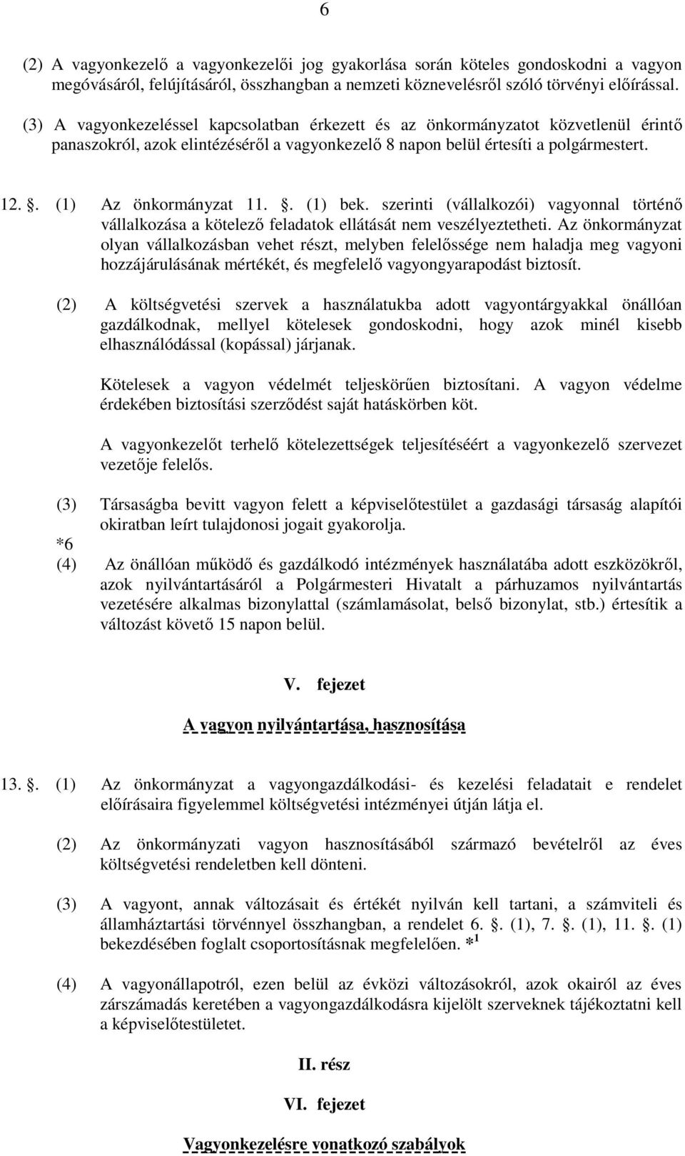 . (1) bek. szerinti (vállalkozói) vagyonnal történő vállalkozása a kötelező feladatok ellátását nem veszélyeztetheti.