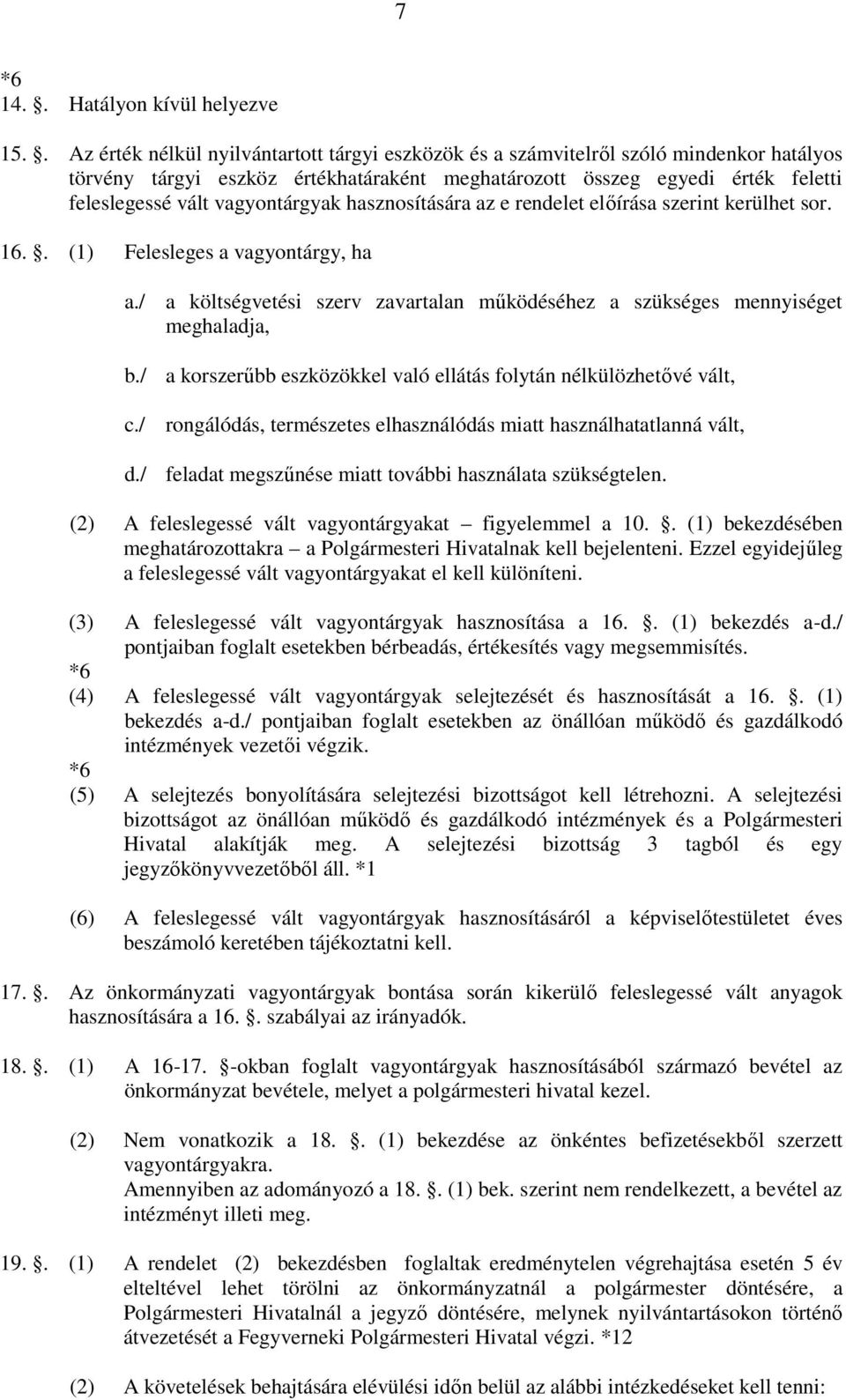 vagyontárgyak hasznosítására az e rendelet előírása szerint kerülhet sor. 16.. (1) Felesleges a vagyontárgy, ha a./ b./ c./ d.