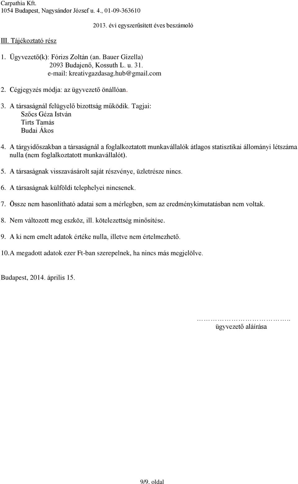 5. A társaságnak visszavásárolt saját részvénye, üzletrésze nincs. 6. A társaságnak külföldi telephelyei nincsenek. 7.