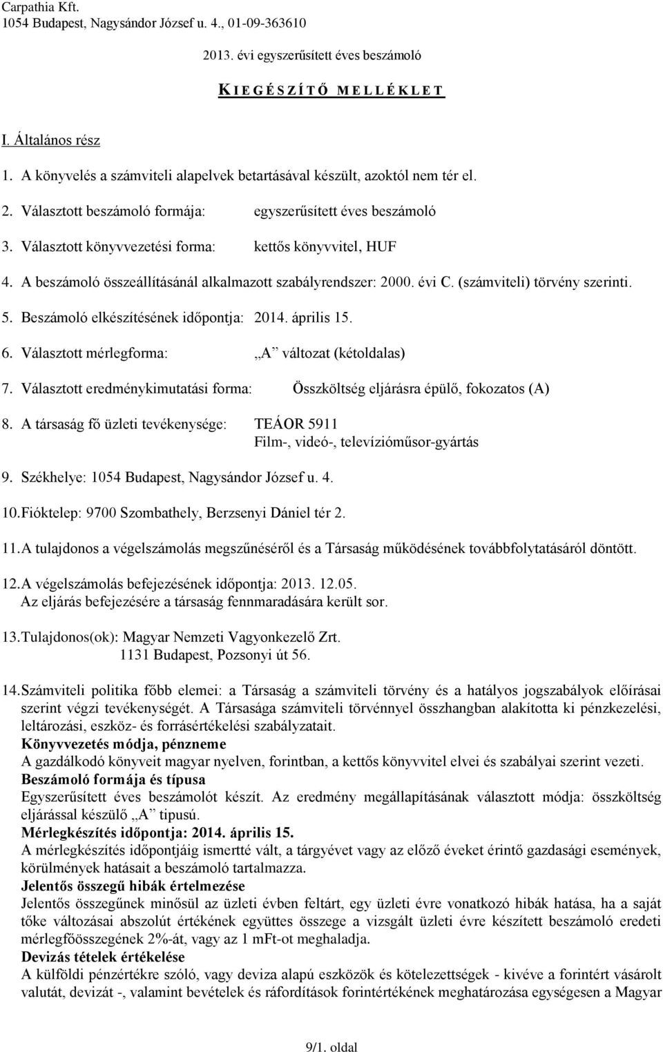 (számviteli) törvény szerinti. 5. Beszámoló elkészítésének időpontja: 2014. április 15. 6. Választott mérlegforma: A változat (kétoldalas) 7.