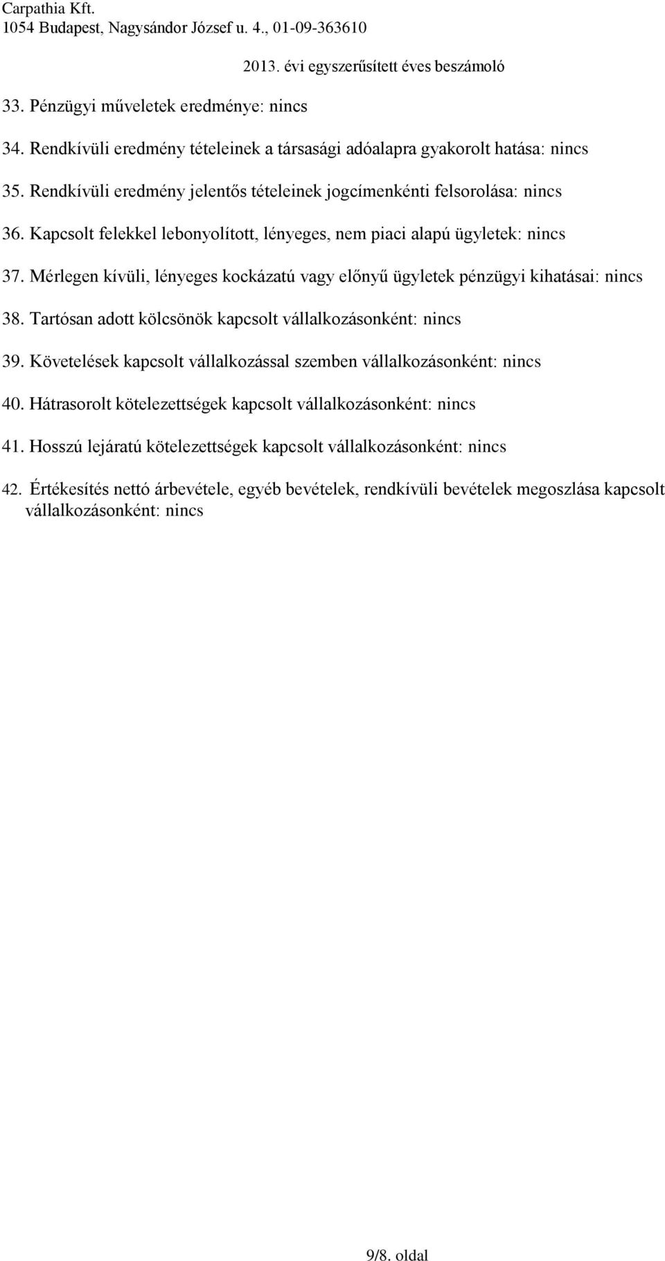 Mérlegen kívüli, lényeges kockázatú vagy előnyű ügyletek pénzügyi kihatásai: nincs 38. Tartósan adott kölcsönök kapcsolt vállalkozásonként: nincs 39.