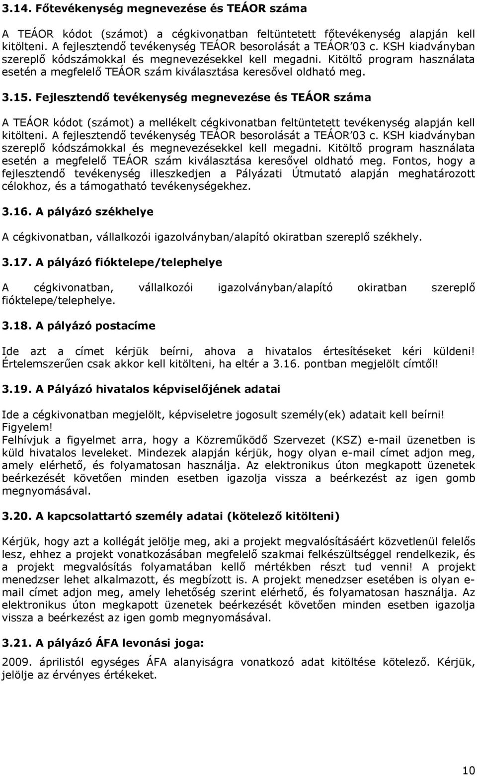 Fejlesztendő tevékenység megnevezése és TEÁOR száma A TEÁOR kódot (számot) a mellékelt cégkivonatban feltüntetett tevékenység alapján kell kitölteni.