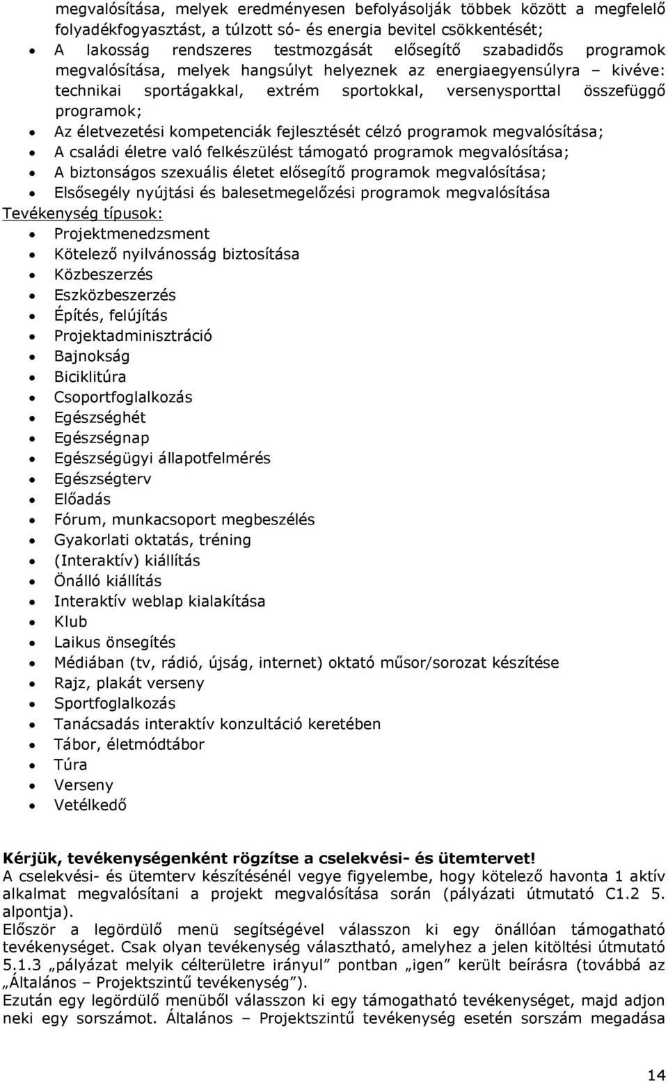 fejlesztését célzó programok megvalósítása; A családi életre való felkészülést támogató programok megvalósítása; A biztonságos szexuális életet elősegítő programok megvalósítása; Elsősegély nyújtási