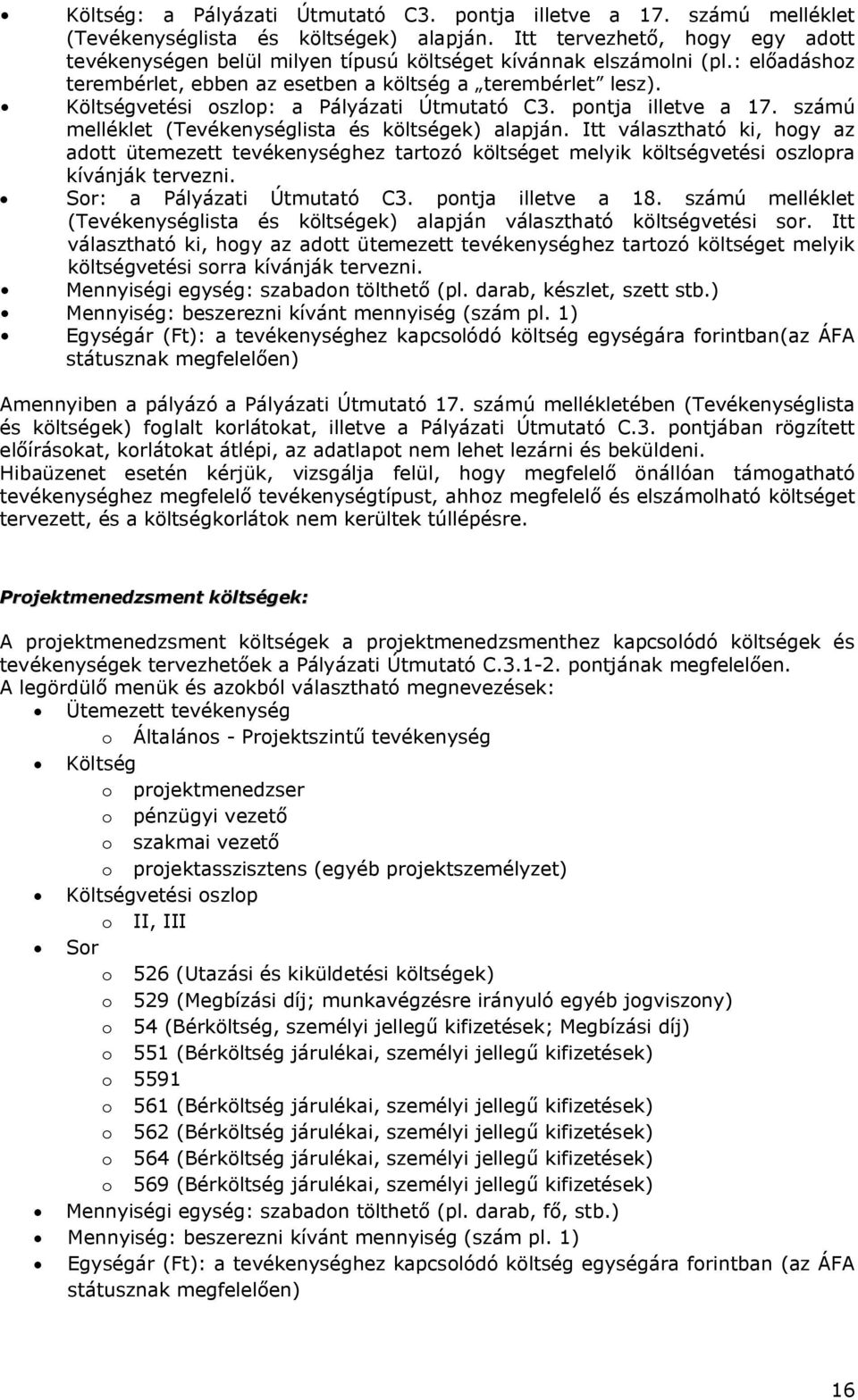 Költségvetési oszlop: a Pályázati Útmutató C3. pontja illetve a 17. számú melléklet (Tevékenységlista és költségek) alapján.