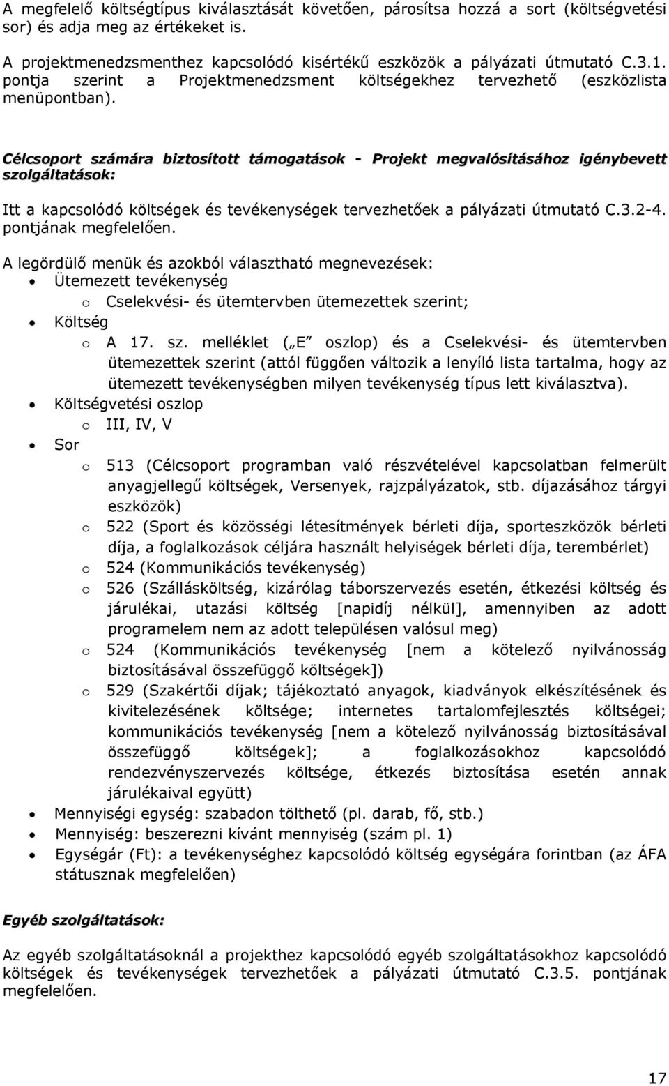 Célcsoport számára biztosított támogatások - Projekt megvalósításához igénybevett szolgáltatások: Itt a kapcsolódó költségek és tevékenységek tervezhetőek a pályázati útmutató C.3.2-4.