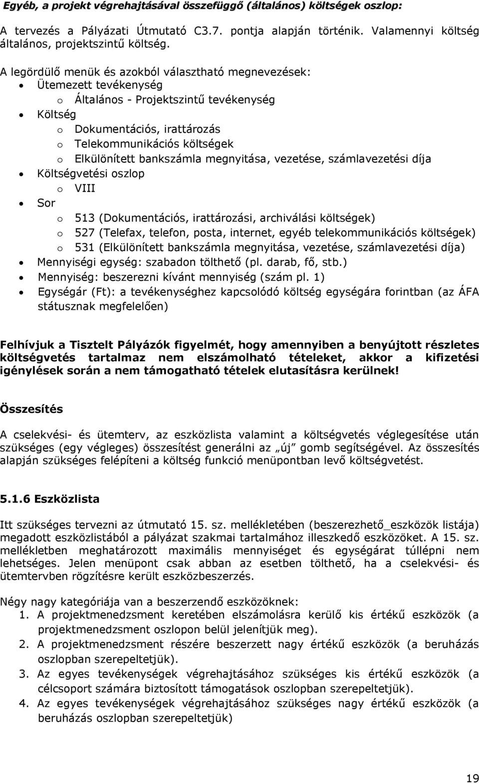 bankszámla megnyitása, vezetése, számlavezetési díja Költségvetési oszlop o VIII Sor o 513 (Dokumentációs, irattározási, archiválási költségek) o 527 (Telefax, telefon, posta, internet, egyéb