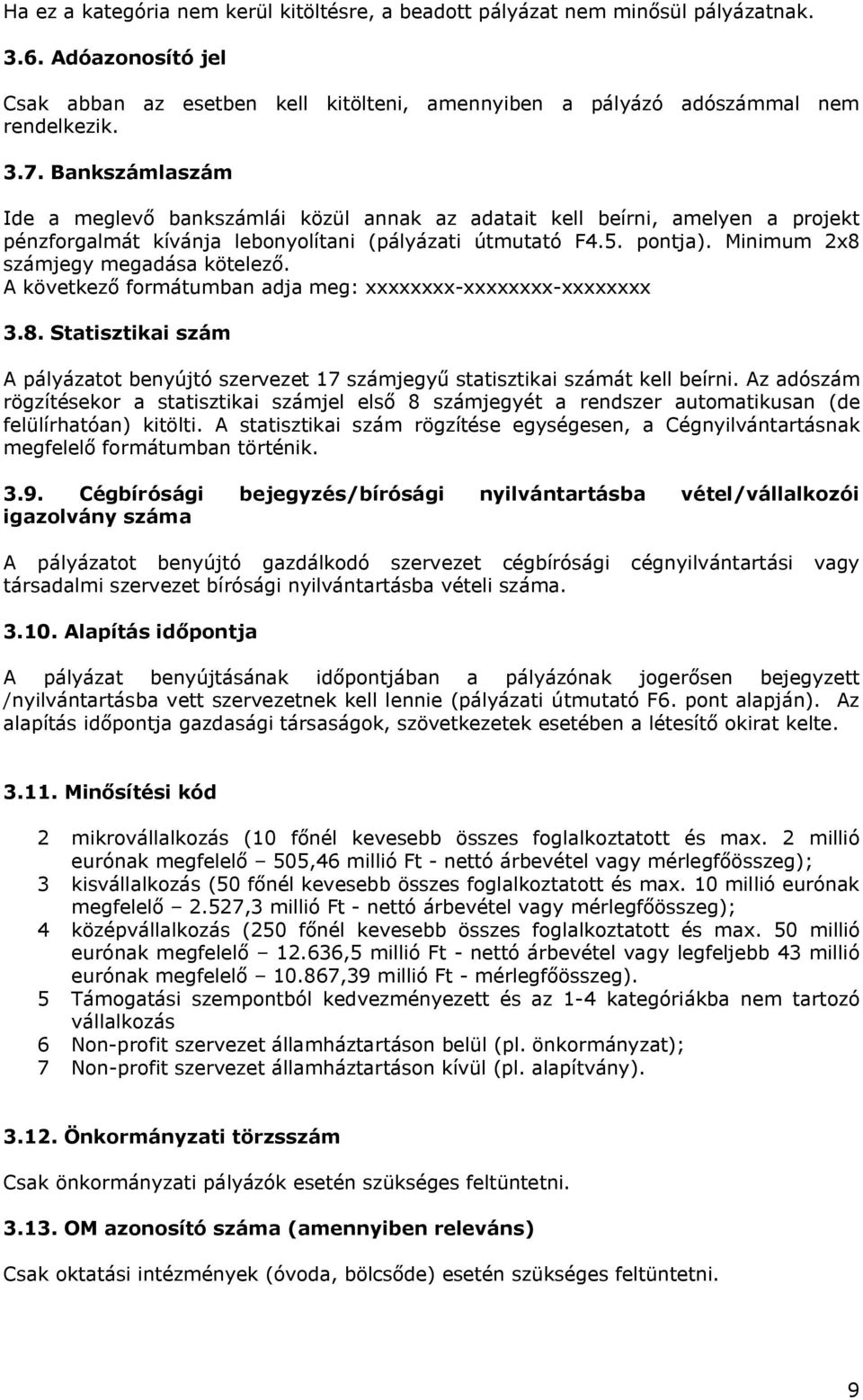 Minimum 2x8 számjegy megadása kötelező. A következő formátumban adja meg: xxxxxxxx-xxxxxxxx-xxxxxxxx 3.8. Statisztikai szám A pályázatot benyújtó szervezet 17 számjegyű statisztikai számát kell beírni.