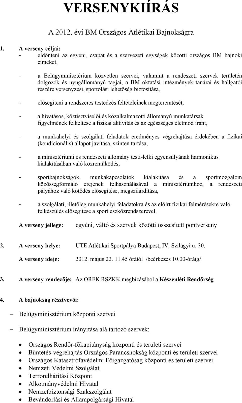 dolgozók és nyugállományú tagjai, a BM oktatási intézmények tanárai és hallgatói részére versenyzési, sportolási lehetőség biztosítása, - elősegíteni a rendszeres testedzés feltételeinek