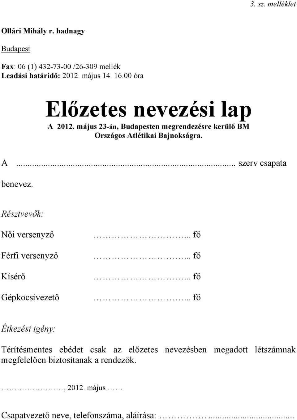 Résztvevők: Női versenyző Férfi versenyző Kísérő Gépkocsivezető... fő.