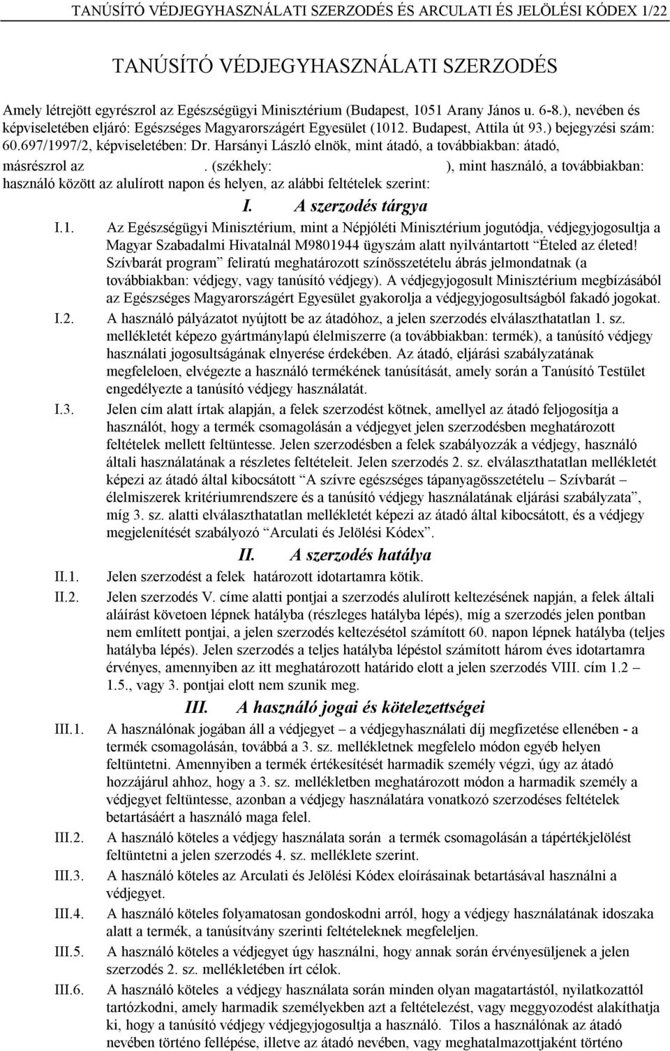 Harsányi László elnök, mint átadó, a továbbiakban: átadó, másrészrol az. (székhely: ), mint használó, a továbbiakban: használó között az alulírott napon és helyen, az alábbi feltételek szerint: I.