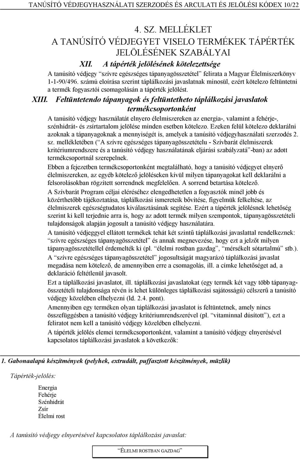 számú eloírása szerint táplálkozási javaslatnak minosül, ezért kötelezo feltüntetni a termék fogyasztói csomagolásán a tápérték jelölést. XIII.