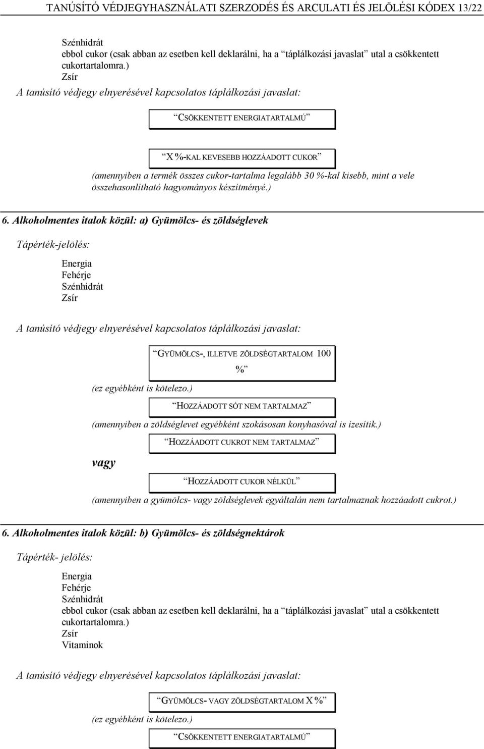 Alkoholmentes italok közül: a) Gyümölcs- és zöldséglevek Tápérték-jelölés: GYÜMÖLCS-, ILLETVE ZÖLDSÉGTARTALOM 100 % (ez egyébként is kötelezo.