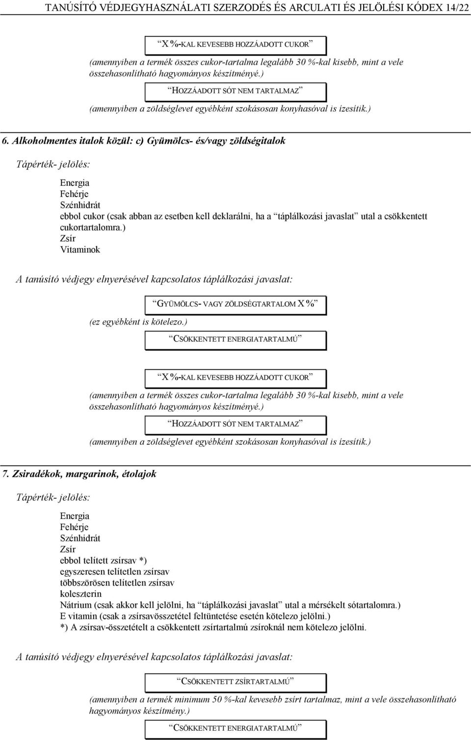 Alkoholmentes italok közül: c) Gyümölcs- és/vagy zöldségitalok Tápérték- jelölés: ebbol cukor (csak abban az esetben kell deklarálni, ha a táplálkozási javaslat utal a csökkentett cukortartalomra.