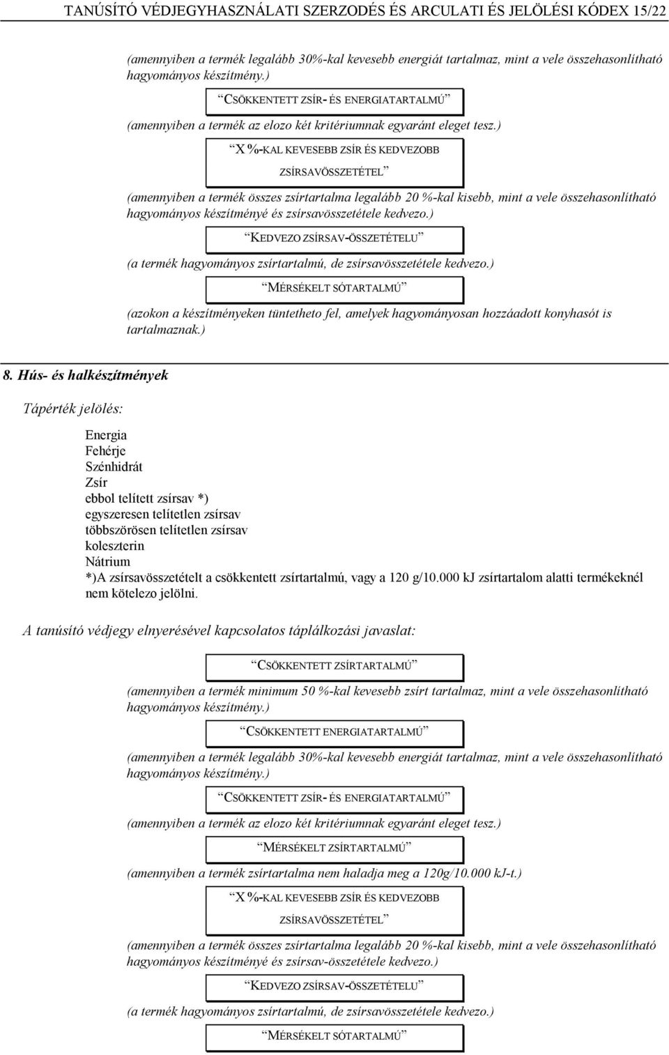 ) X %-KAL KEVESEBB ZSÍR ÉS KEDVEZOBB ZSÍRSAVÖSSZETÉTEL (amennyiben a termék összes zsírtartalma legalább 20 %-kal kisebb, mint a vele összehasonlítható hagyományos készítményé és zsírsavösszetétele