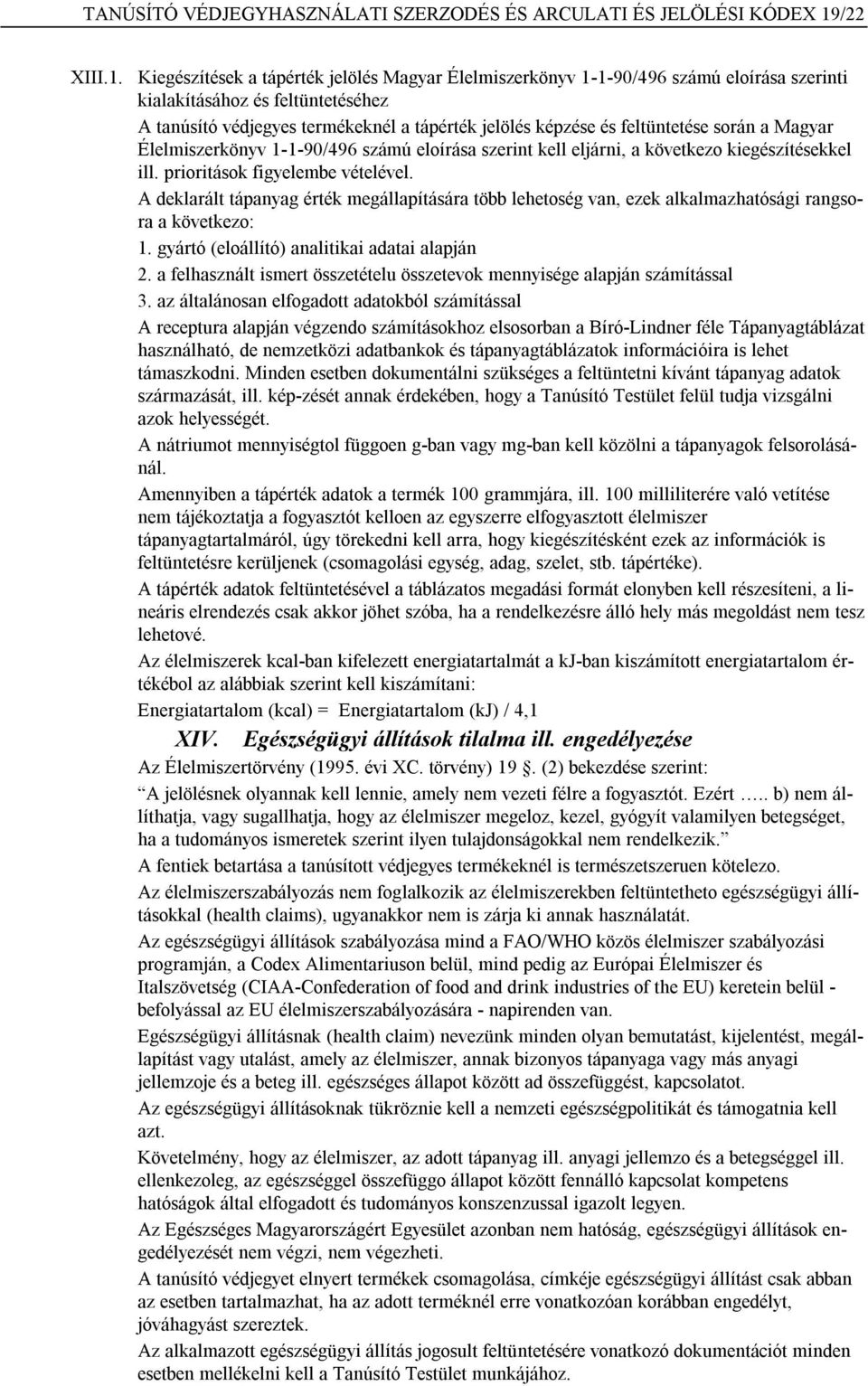 Kiegészítések a tápérték jelölés Magyar Élelmiszerkönyv 1-1-90/496 számú eloírása szerinti kialakításához és feltüntetéséhez A tanúsító védjegyes termékeknél a tápérték jelölés képzése és