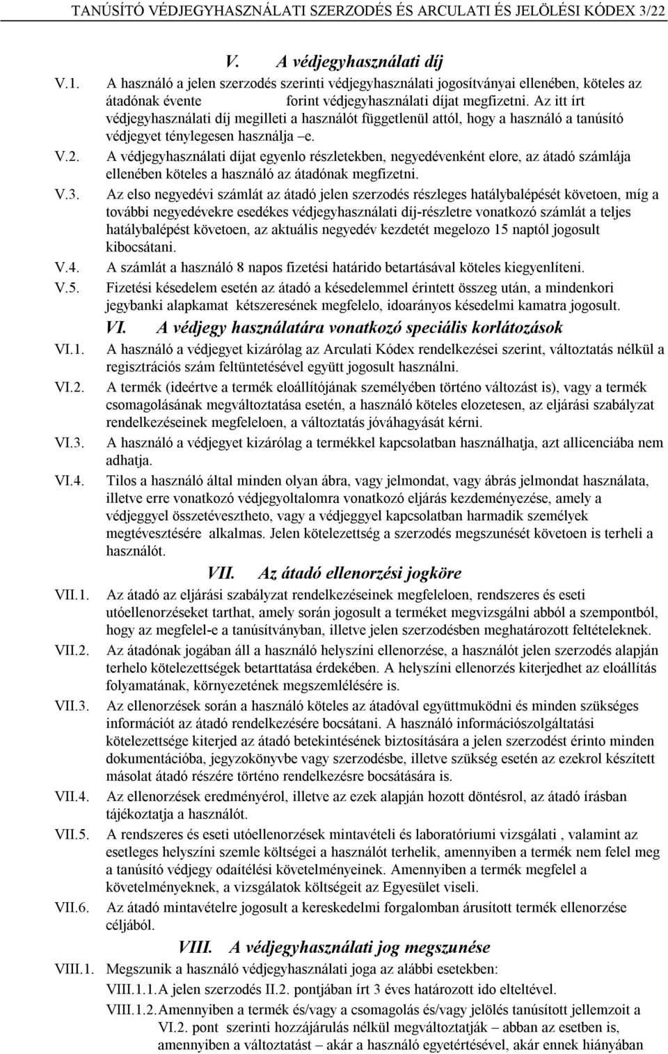 Az itt írt védjegyhasználati díj megilleti a használót függetlenül attól, hogy a használó a tanúsító védjegyet ténylegesen használja e. V.2.