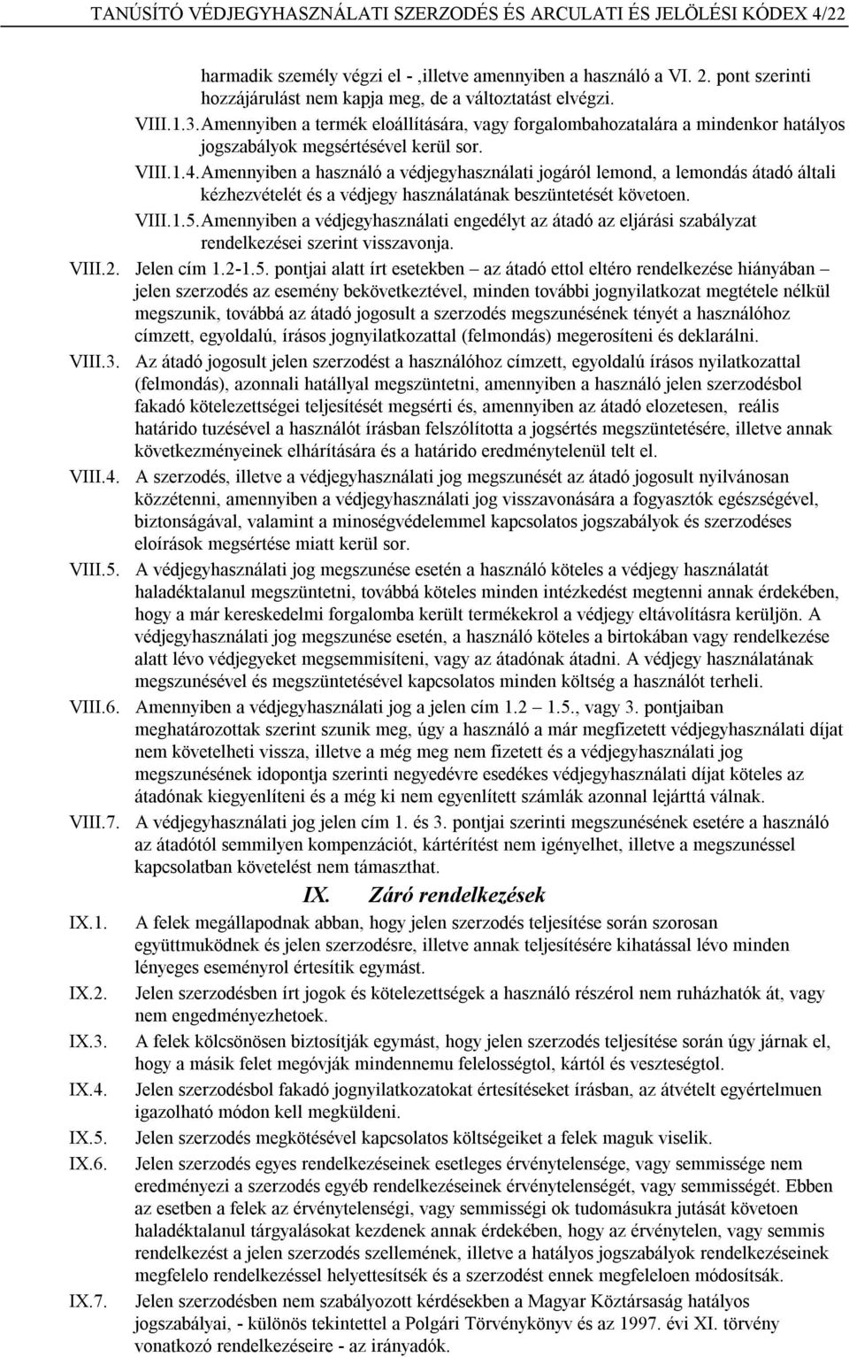 VIII.1.4. Amennyiben a használó a védjegyhasználati jogáról lemond, a lemondás átadó általi kézhezvételét és a védjegy használatának beszüntetését követoen. VIII.1.5.