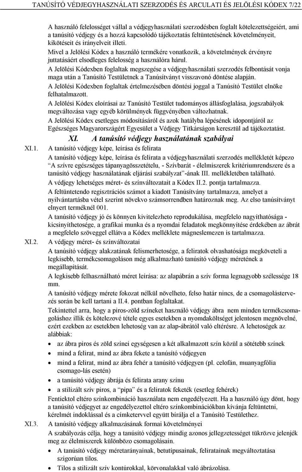 irányelveit illeti. Mivel a Jelölési Kódex a használó termékére vonatkozik, a követelmények érvényre juttatásáért elsodleges felelosség a használóra hárul.