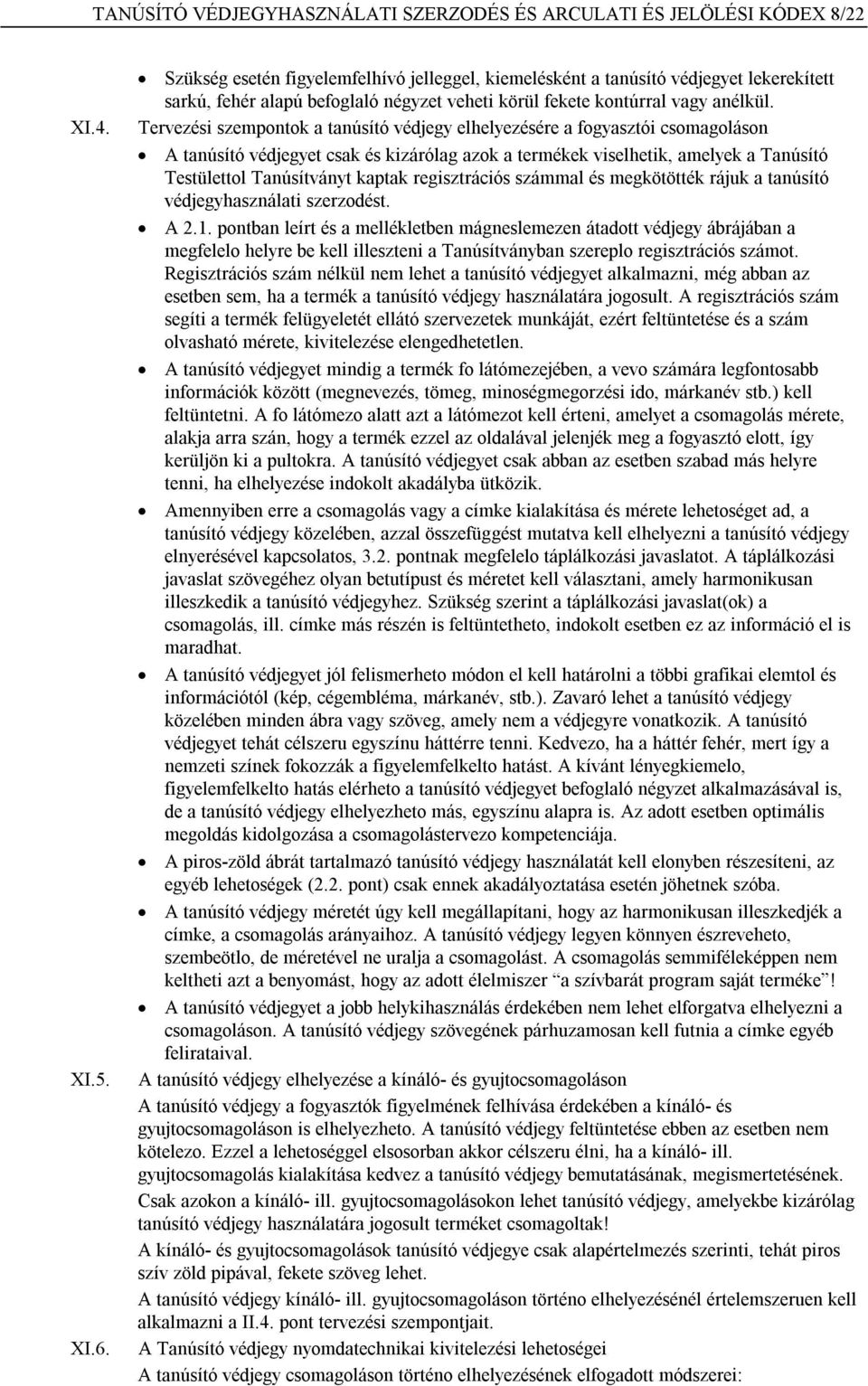 Tervezési szempontok a tanúsító védjegy elhelyezésére a fogyasztói csomagoláson A tanúsító védjegyet csak és kizárólag azok a termékek viselhetik, amelyek a Tanúsító Testülettol Tanúsítványt kaptak