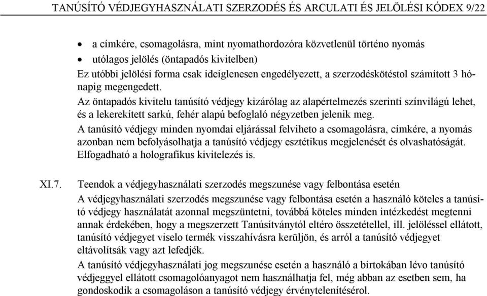 Az öntapadós kivitelu tanúsító védjegy kizárólag az alapértelmezés szerinti színvilágú lehet, és a lekerekített sarkú, fehér alapú befoglaló négyzetben jelenik meg.