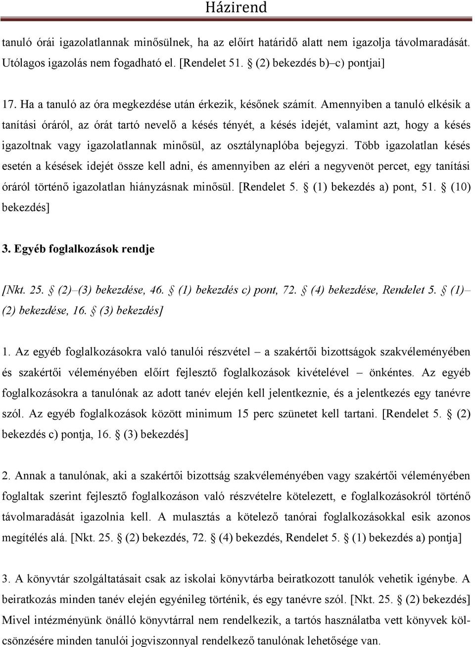 Amennyiben a tanuló elkésik a tanítási óráról, az órát tartó nevelő a késés tényét, a késés idejét, valamint azt, hogy a késés igazoltnak vagy igazolatlannak minősül, az osztálynaplóba bejegyzi.