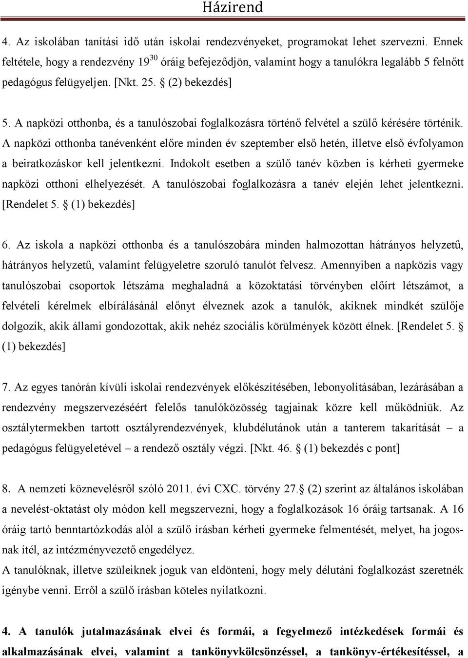 A napközi otthonba, és a tanulószobai foglalkozásra történő felvétel a szülő kérésére történik.