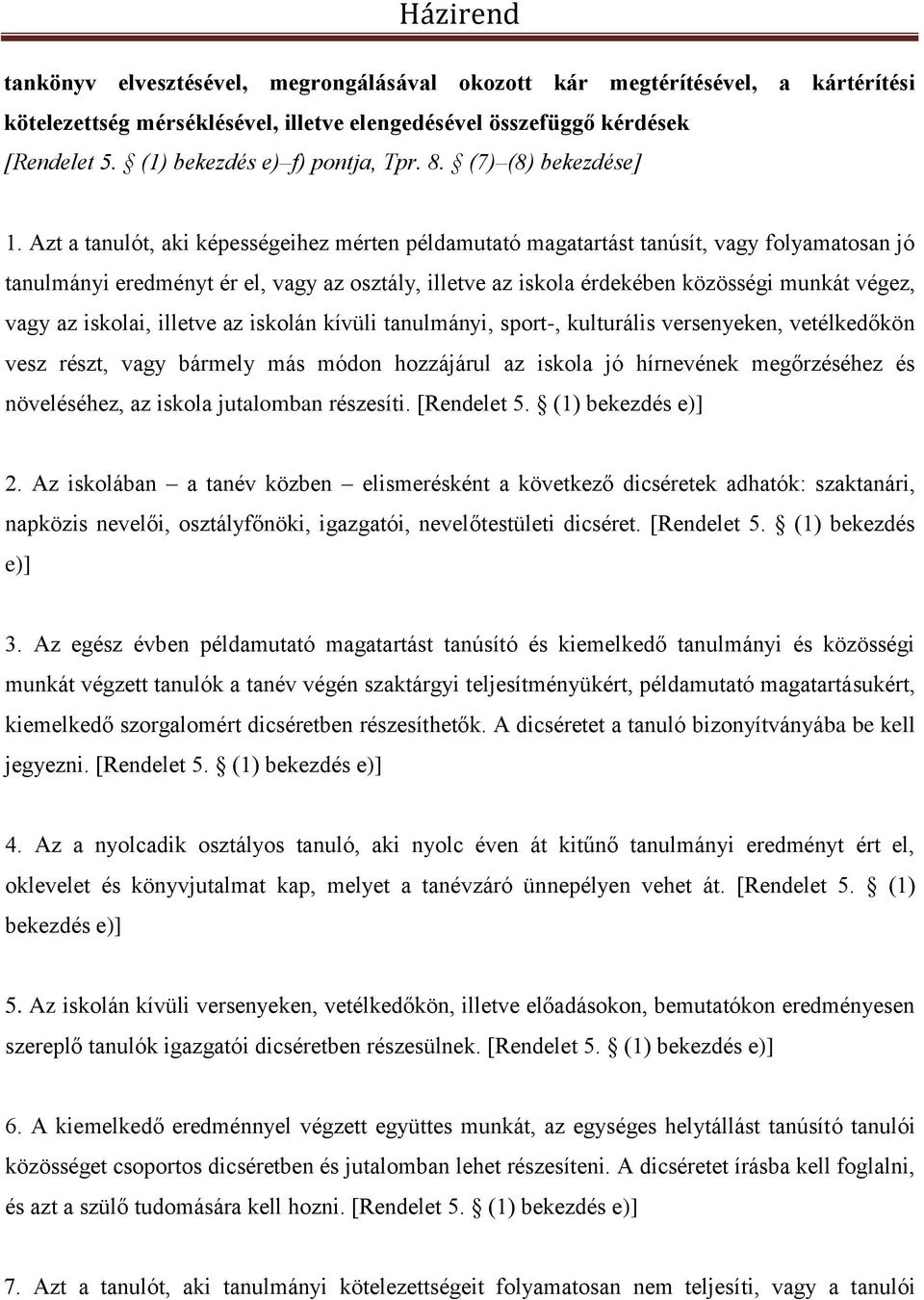 Azt a tanulót, aki képességeihez mérten példamutató magatartást tanúsít, vagy folyamatosan jó tanulmányi eredményt ér el, vagy az osztály, illetve az iskola érdekében közösségi munkát végez, vagy az