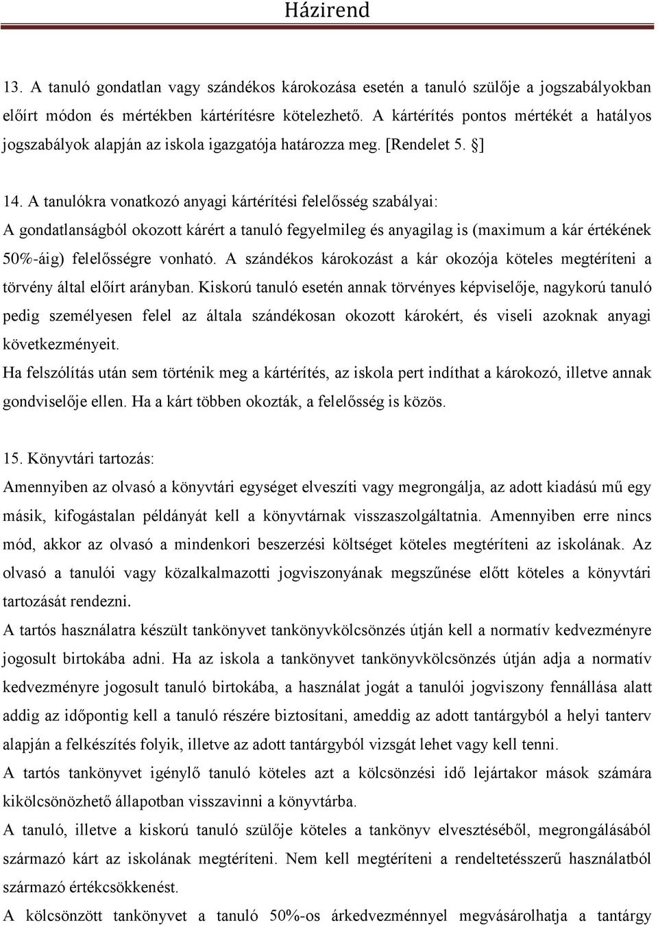 A tanulókra vonatkozó anyagi kártérítési felelősség szabályai: A gondatlanságból okozott kárért a tanuló fegyelmileg és anyagilag is (maximum a kár értékének 50%-áig) felelősségre vonható.