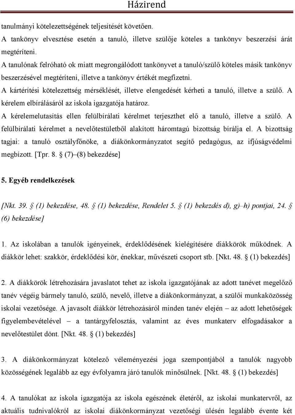 A kártérítési kötelezettség mérséklését, illetve elengedését kérheti a tanuló, illetve a szülő. A kérelem elbírálásáról az iskola igazgatója határoz.