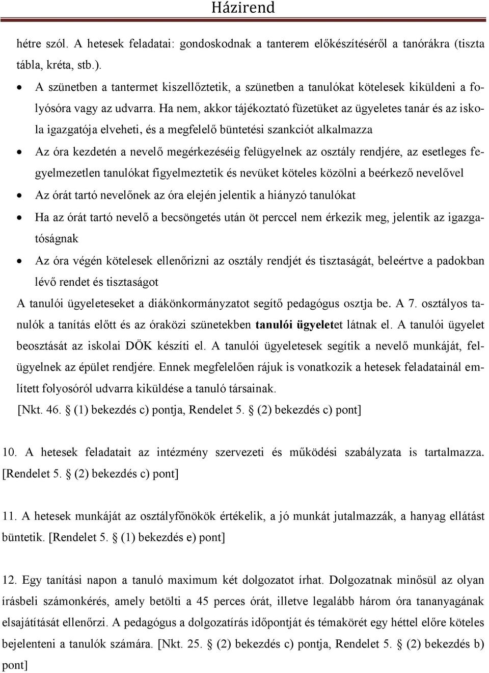 Ha nem, akkor tájékoztató füzetüket az ügyeletes tanár és az iskola igazgatója elveheti, és a megfelelő büntetési szankciót alkalmazza Az óra kezdetén a nevelő megérkezéséig felügyelnek az osztály