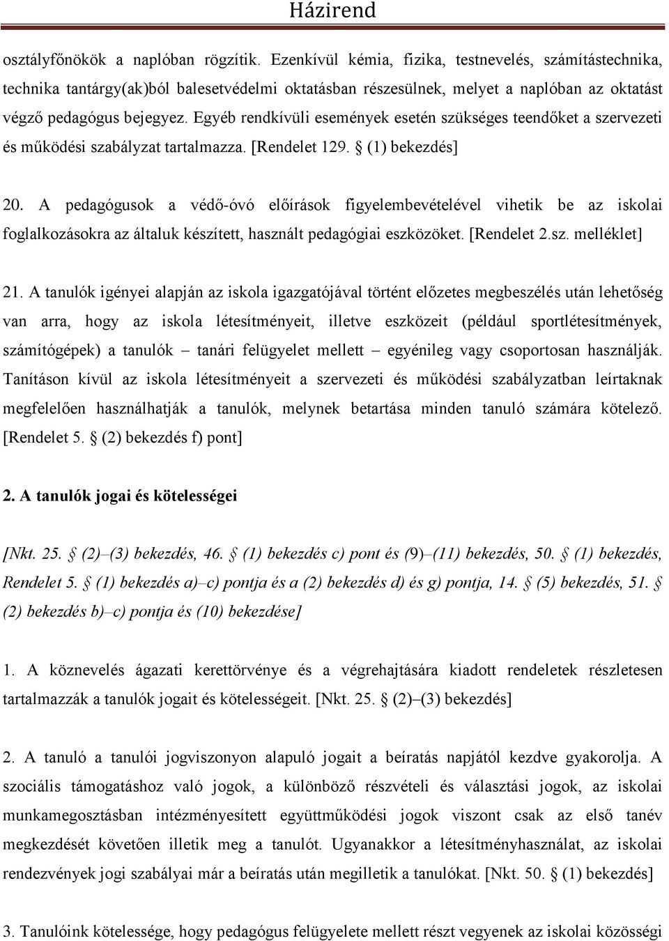 Egyéb rendkívüli események esetén szükséges teendőket a szervezeti és működési szabályzat tartalmazza. [Rendelet 129. (1) bekezdés] 20.