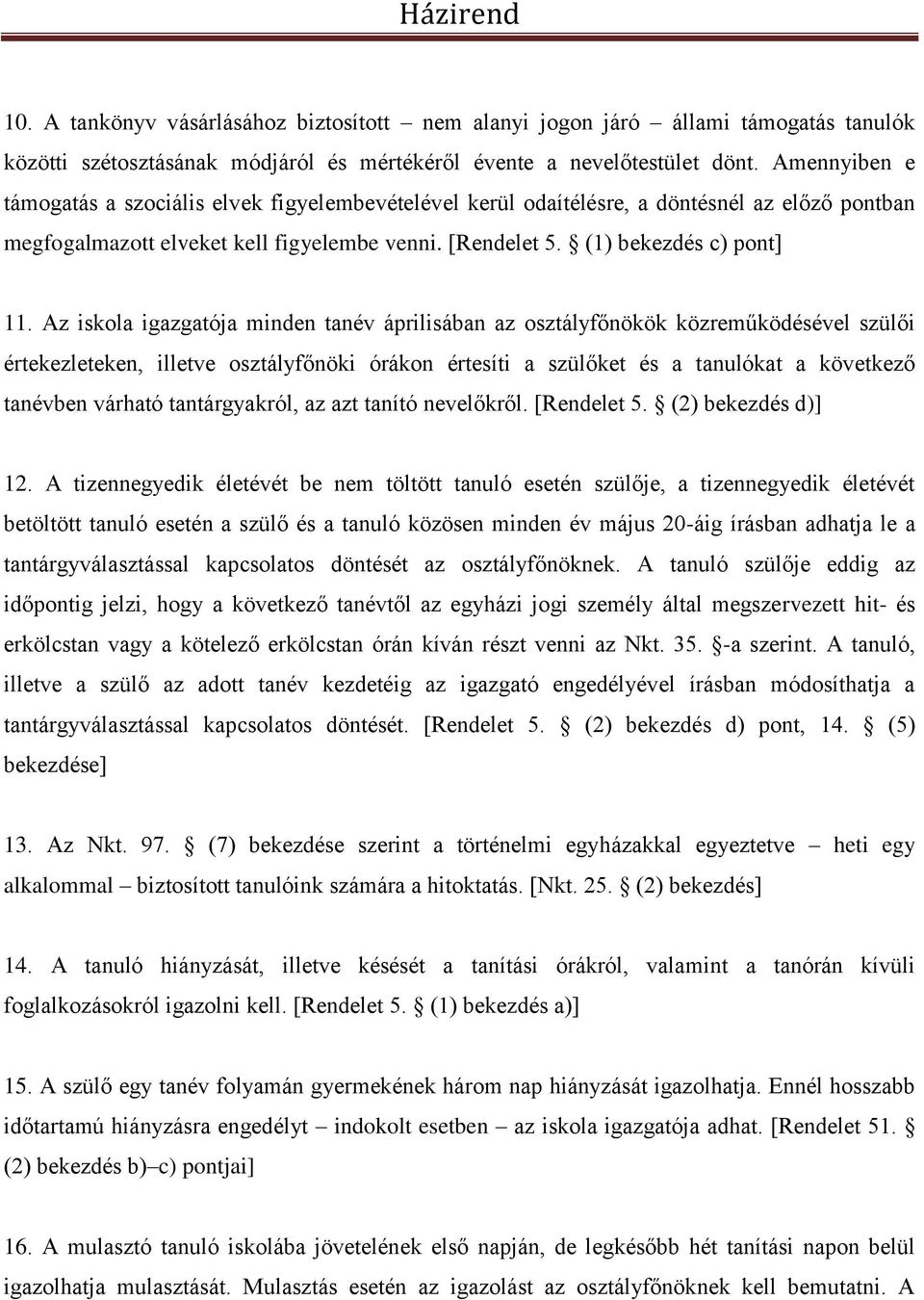 Az iskola igazgatója minden tanév áprilisában az osztályfőnökök közreműködésével szülői értekezleteken, illetve osztályfőnöki órákon értesíti a szülőket és a tanulókat a következő tanévben várható