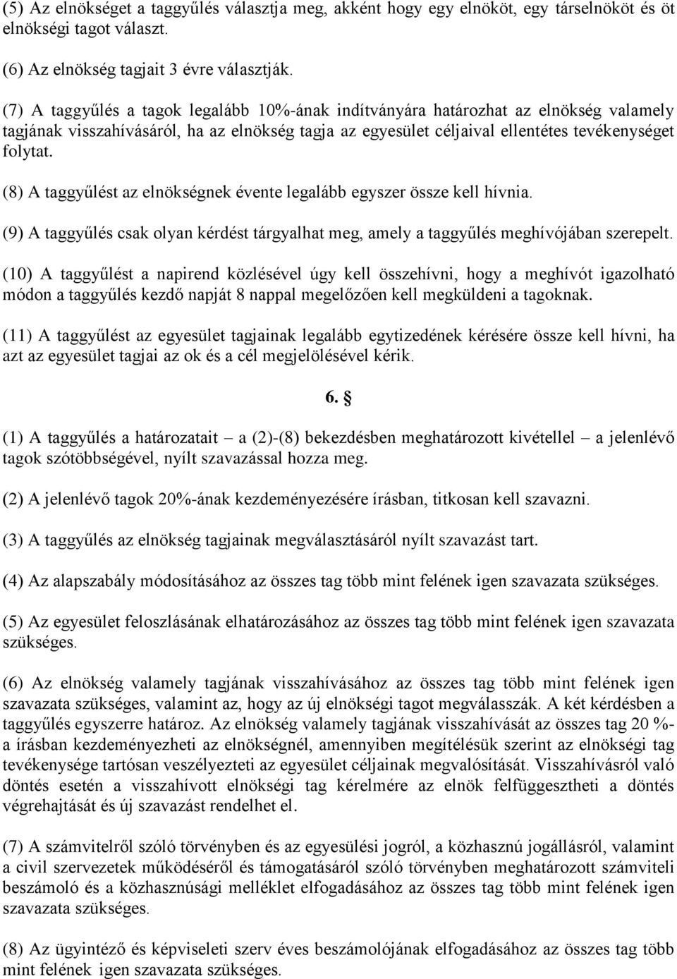 (8) A taggyűlést az elnökségnek évente legalább egyszer össze kell hívnia. (9) A taggyűlés csak olyan kérdést tárgyalhat meg, amely a taggyűlés meghívójában szerepelt.