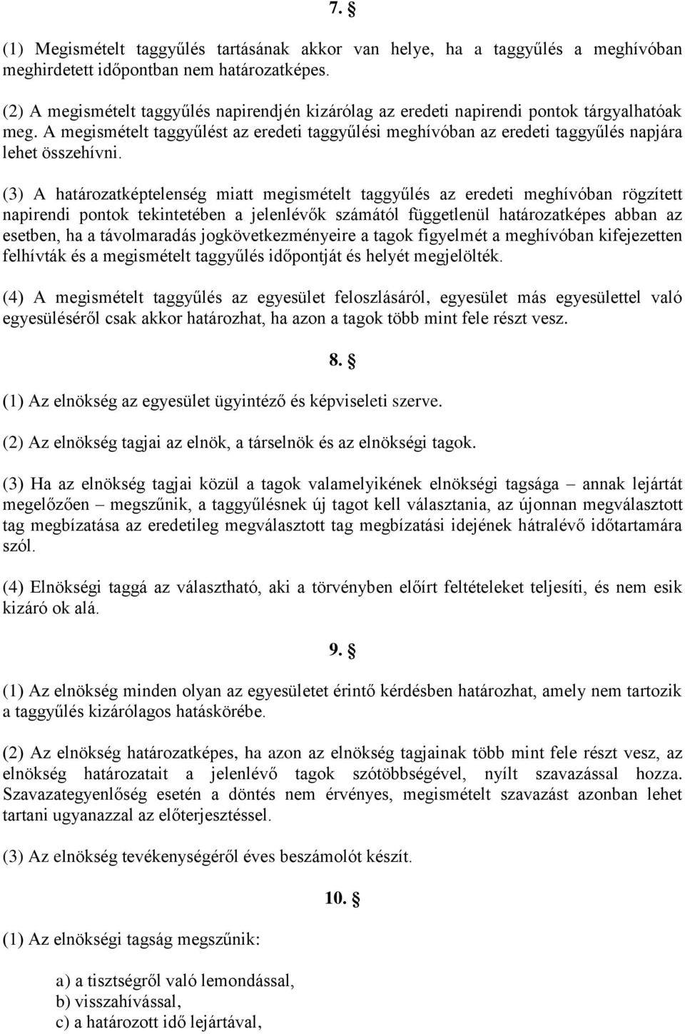 A megismételt taggyűlést az eredeti taggyűlési meghívóban az eredeti taggyűlés napjára lehet összehívni.