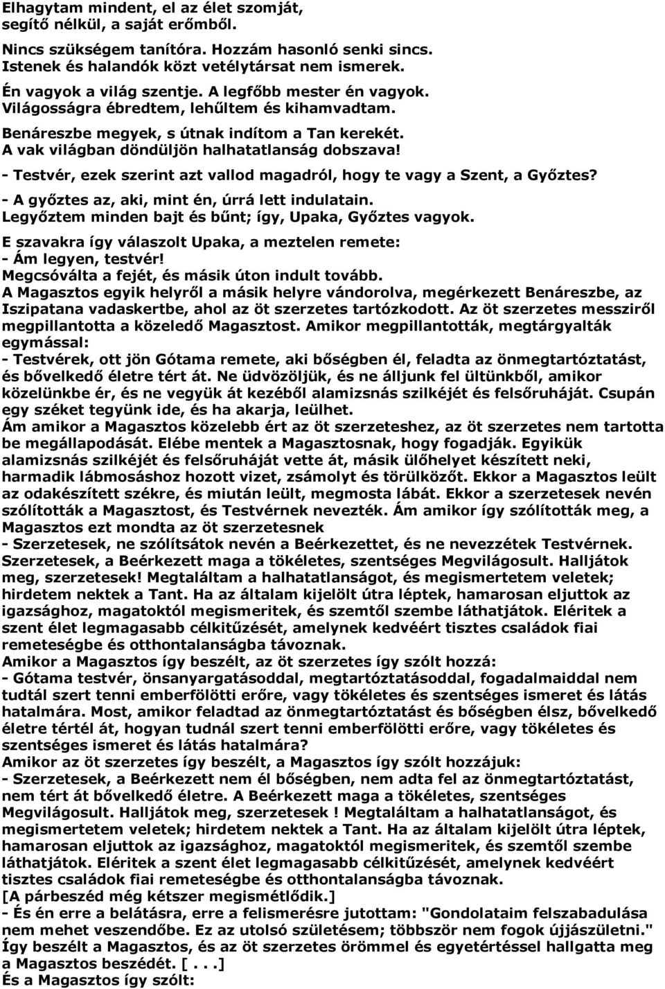 A vak világban döndüljön halhatatlanság dobszava! - Testvér, ezek szerint azt vallod magadról, hogy te vagy a Szent, a Győztes? - A győztes az, aki, mint én, úrrá lett indulatain.