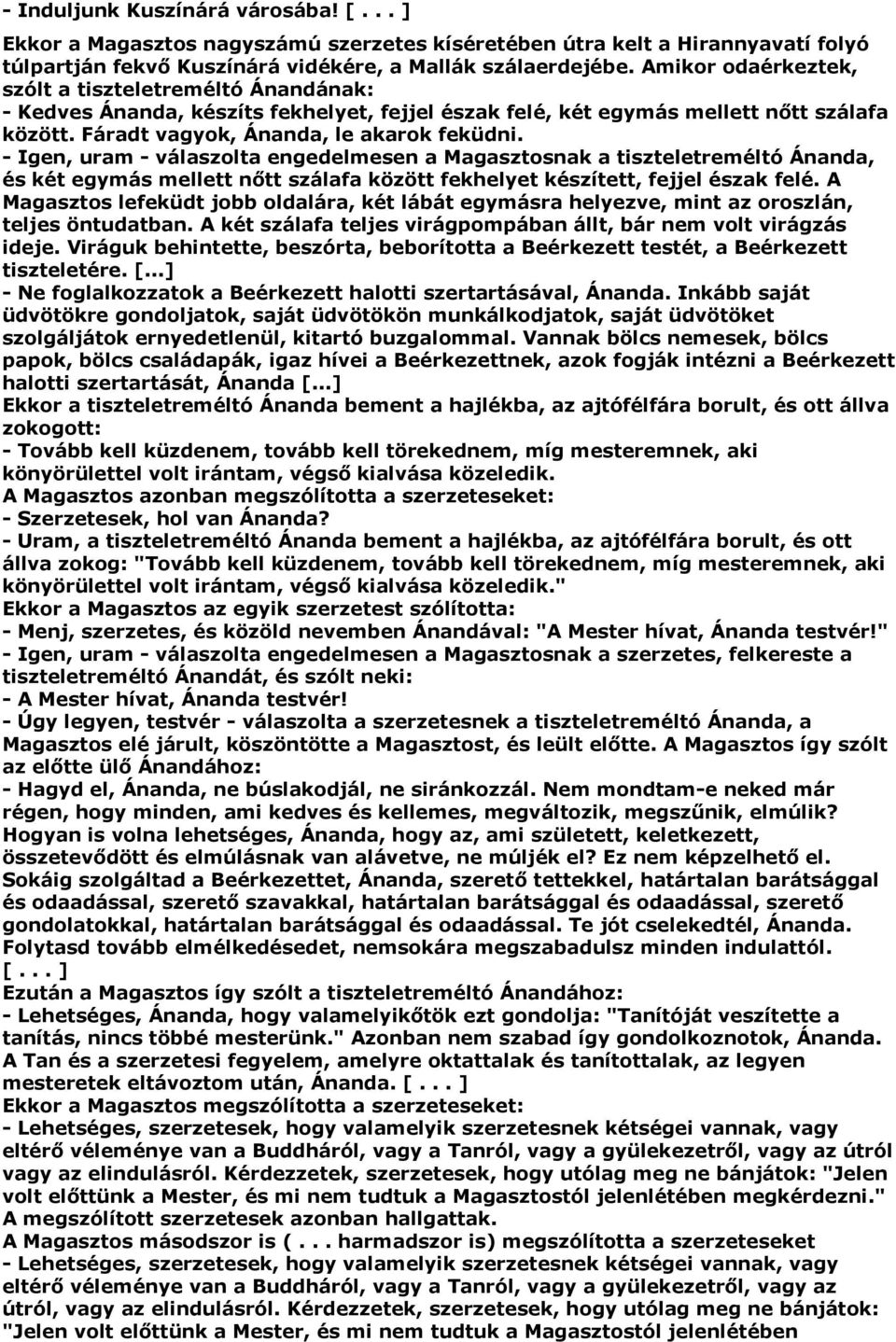 - Igen, uram - válaszolta engedelmesen a Magasztosnak a tiszteletreméltó Ánanda, és két egymás mellett nőtt szálafa között fekhelyet készített, fejjel észak felé.