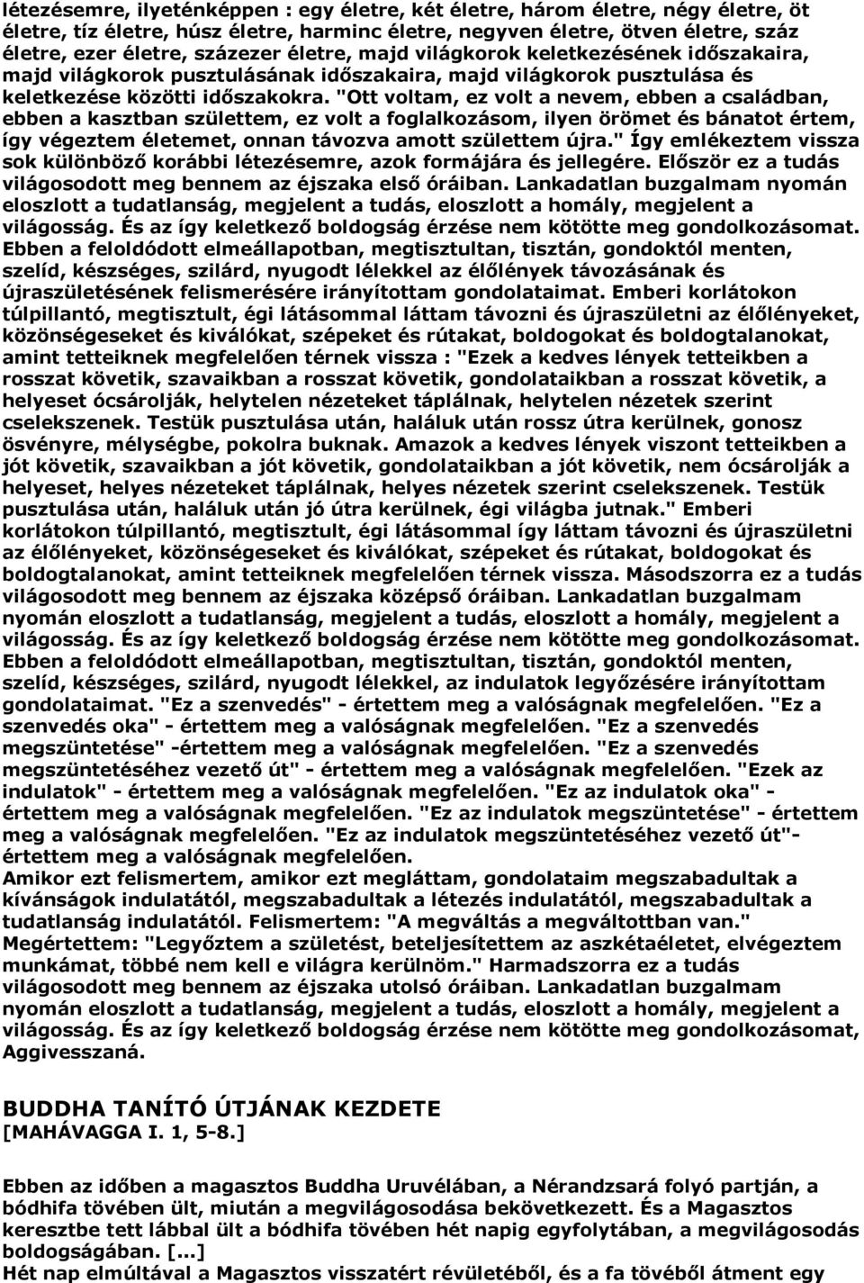 "Ott voltam, ez volt a nevem, ebben a családban, ebben a kasztban születtem, ez volt a foglalkozásom, ilyen örömet és bánatot értem, így végeztem életemet, onnan távozva amott születtem újra.