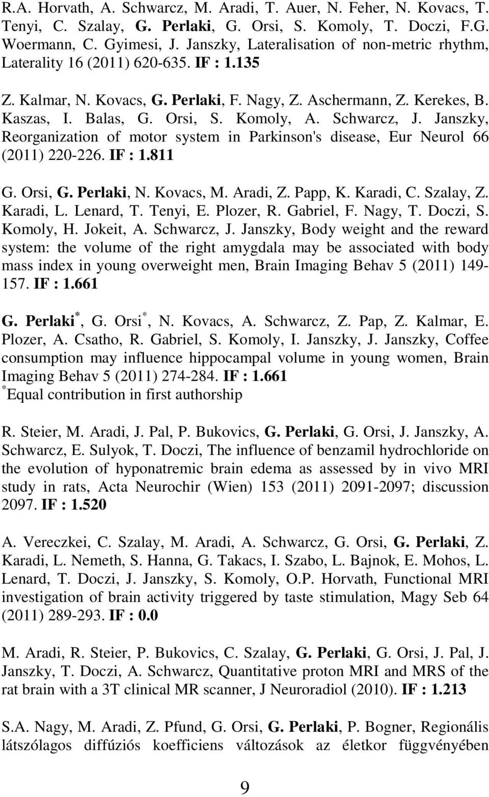 Schwarcz, J. Janszky, Reorganization of motor system in Parkinson's disease, Eur Neurol 66 (2011) 220-226. IF : 1.811 G. Orsi, G. Perlaki, N. Kovacs, M. Aradi, Z. Papp, K. Karadi, C. Szalay, Z.