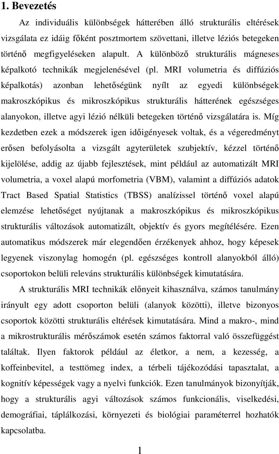 MRI volumetria és diffúziós képalkotás) azonban lehetőségünk nyílt az egyedi különbségek makroszkópikus és mikroszkópikus strukturális hátterének egészséges alanyokon, illetve agyi lézió nélküli