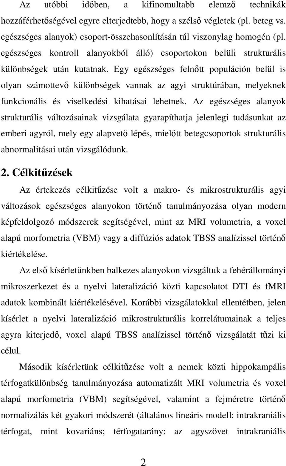 Egy egészséges felnőtt populáción belül is olyan számottevő különbségek vannak az agyi struktúrában, melyeknek funkcionális és viselkedési kihatásai lehetnek.