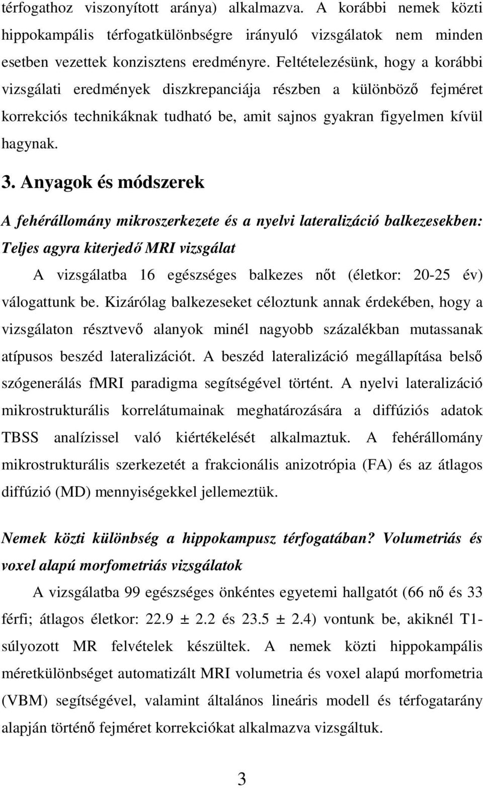 Anyagok és módszerek A fehérállomány mikroszerkezete és a nyelvi lateralizáció balkezesekben: Teljes agyra kiterjedő MRI vizsgálat A vizsgálatba 16 egészséges balkezes nőt (életkor: 20-25 év)