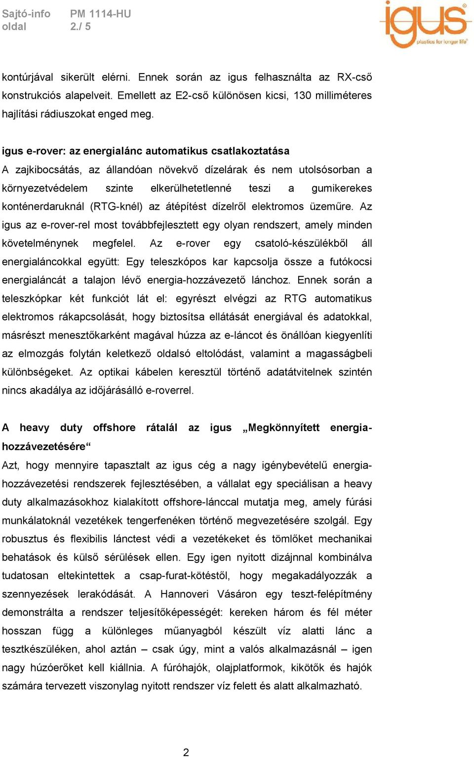 konténerdaruknál (RTG -knél) az átépítést dízelről elektromos üzeműre. Az igus az e-rover-rel most továbbfejlesztett egy olyan rendszert, amely minden követelménynek megfelel.