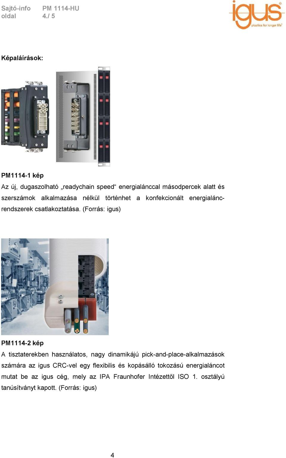 alkalmazása nélkül történhet a konfekcionált energialáncrendszerek csatlakoztatása.