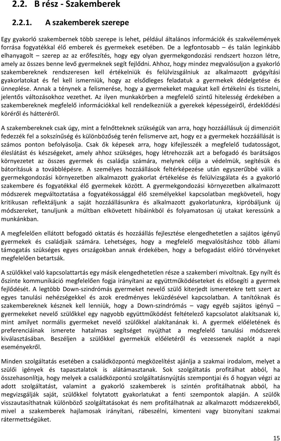 De a legfontosabb és talán leginkább elhanyagolt szerep az az erőfeszítés, hogy egy olyan gyermekgondozási rendszert hozzon létre, amely az összes benne levő gyermeknek segít fejlődni.